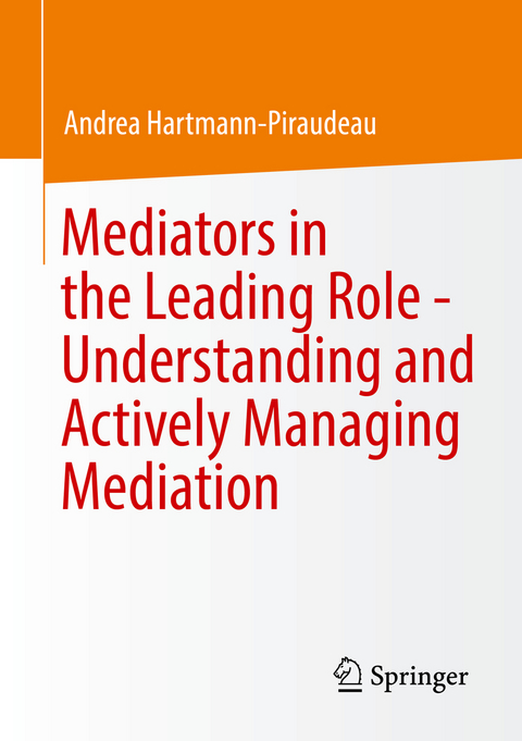 Mediators in the Leading Role - Understanding and Actively Managing Mediation - Andrea Hartmann-Piraudeau