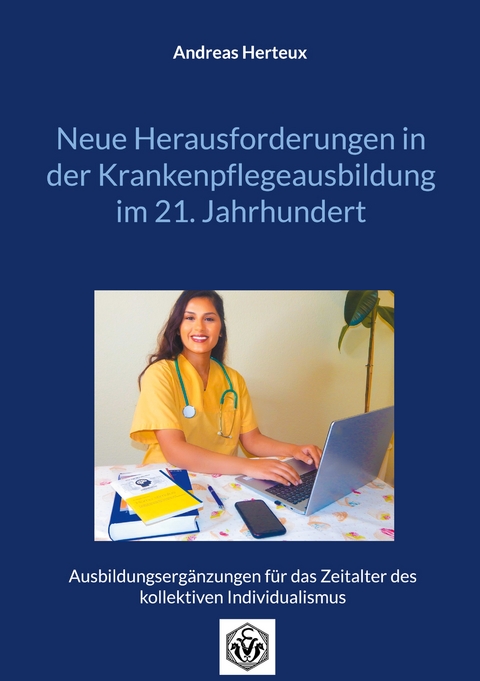 Neue Herausforderungen in der Krankenpflegeausbildung im 21. Jahrhundert - Herteux Andreas