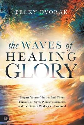 Waves of Healing Glory, The - Becky Dvorak