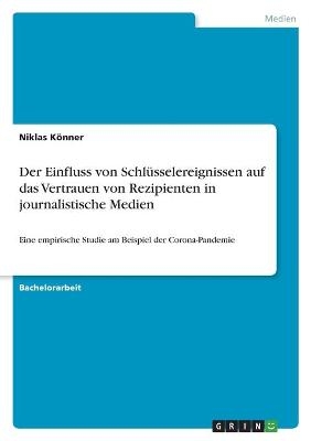 Der Einfluss von SchlÃ¼sselereignissen auf das Vertrauen von Rezipienten in journalistische Medien - Niklas KÃ¶nner