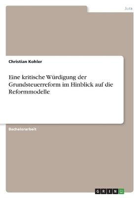 Eine kritische WÃ¼rdigung der Grundsteuerreform im Hinblick auf die Reformmodelle - Christian Kohler