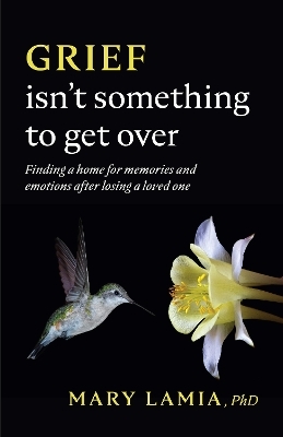 Grief Isn't Something to Get Over - Mary C. Lamia