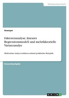 Faktorenanalyse, lineares Regressionsmodell und mehrfaktorielle Varianzanalye -  Anonym