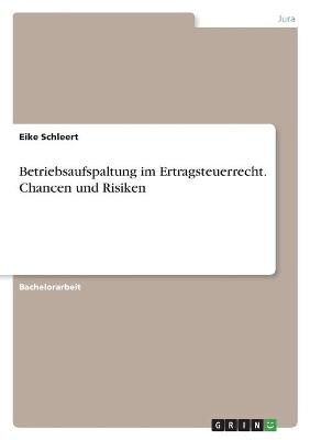 Betriebsaufspaltung im Ertragsteuerrecht. Chancen und Risiken - Eike Schleert