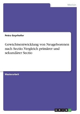 Gewichtsentwicklung von Neugeborenen nach Sectio. Vergleich primÃ¤rer und sekundÃ¤rer Sectio - petra geyrhofer