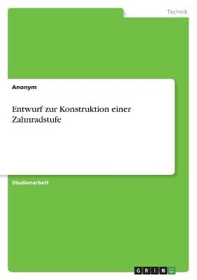 Entwurf zur Konstruktion einer Zahnradstufe -  Anonym