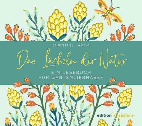 Das Lächeln der Natur. Ein Lesebuch für Gartenliebhaber - Christine Lässig