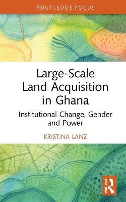 Large-Scale Land Acquisition in Ghana - Kristina Lanz