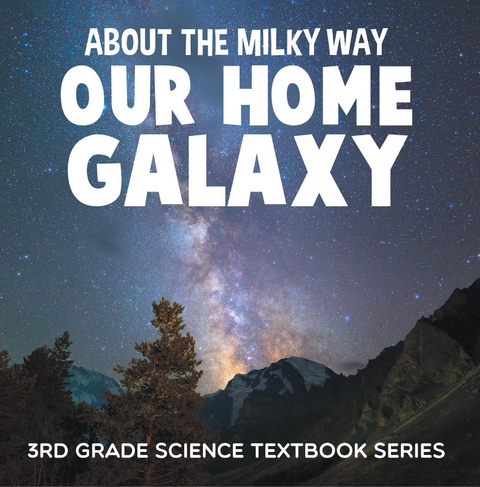 About the Milky Way (Our Home Galaxy) : 3rd Grade Science Textbook Series -  Baby Professor