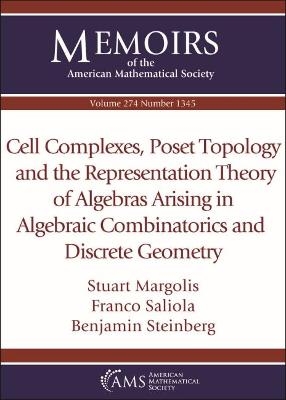 Cell Complexes, Poset Topology and the Representation Theory of Algebras Arising in Algebraic Combinatorics and Discrete Geometry - Stuart Margolis, Franco Saliola, Benjamin Steinberg