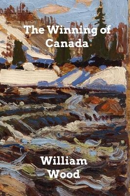 The Winning of Canada - William Wood