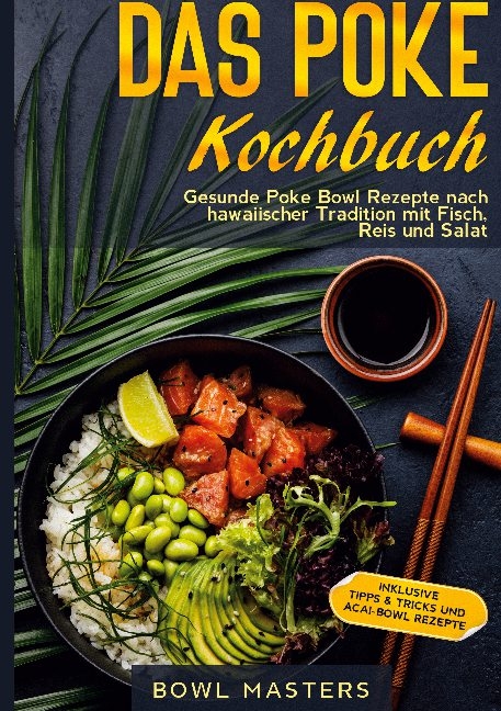 Das Poke Kochbuch: Gesunde Poke Bowl Rezepte nach hawaiischer Tradition mit Fisch, Reis und Salat - Inklusive Tipps & Tricks und Acai-Bowl Rezepte - Bowl Masters