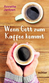 Wenn Gott zum Kaffee kommt - Annette Jantzen