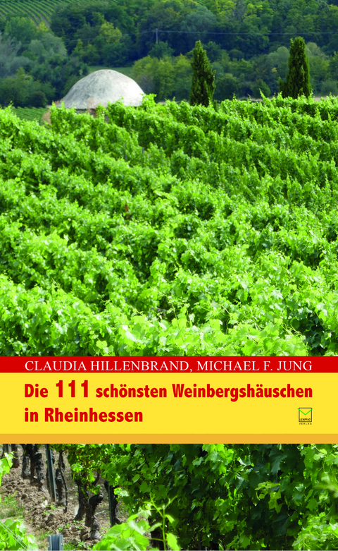 Die 111 schönsten Weinbergshäuschen in Rheinhessen - Claudia Hillenbrand, Michael F. Jung