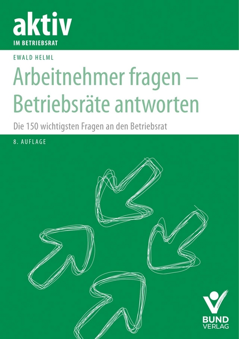 Arbeitnehmer fragen – Betriebsräte antworten - Ewald Helml