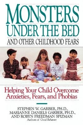 Monsters Under the Bed and Other Childhood Fears - Stephen W. Garber, Robyn Freedman Spizman, Marianne Daniels Garber