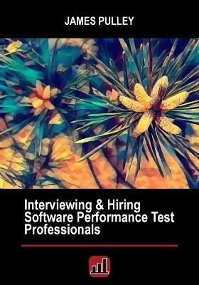 Interviewing & Hiring Software Performance Test Professionals - James L Pulley