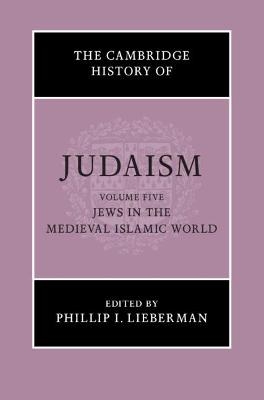 The Cambridge History of Judaism: Volume 5, Jews in the Medieval Islamic World - 