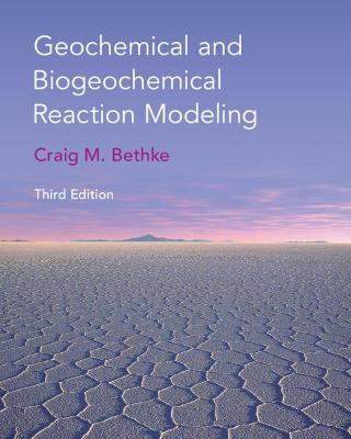 Geochemical and Biogeochemical Reaction Modeling - Craig M. Bethke