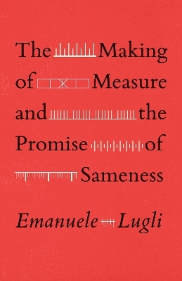 The Making of Measure and the Promise of Sameness - Emanuele Lugli