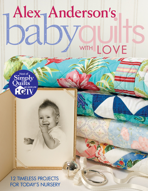 Alex Anderson's Baby Quilts With Love -  Alex Anderson