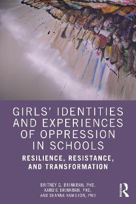 Girls’ Identities and Experiences of Oppression in Schools - Britney G. Brinkman, Kandie Brinkman, Deanna Hamilton