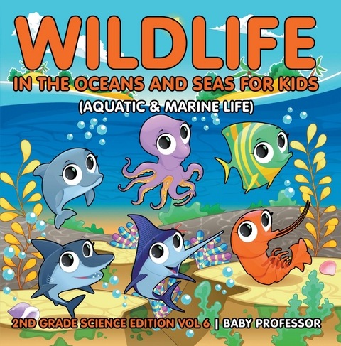 Wildlife in the Oceans and Seas for Kids (Aquatic & Marine Life) | 2nd Grade Science Edition Vol 6 -  Baby Professor