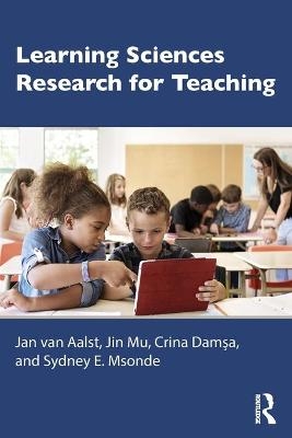 Learning Sciences Research for Teaching - Jan Van Aalst, Jin Mu, Crina Damşa, Sydney E. Msonde