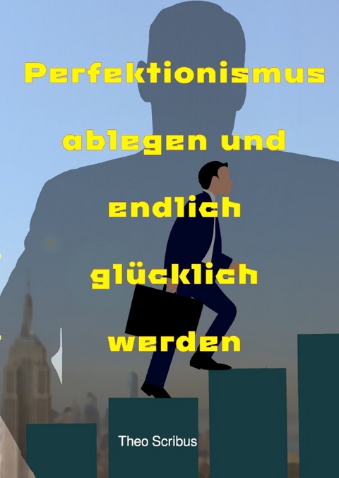 Perfektionismus ablegen und endlich glücklich werden - Theo Scribus