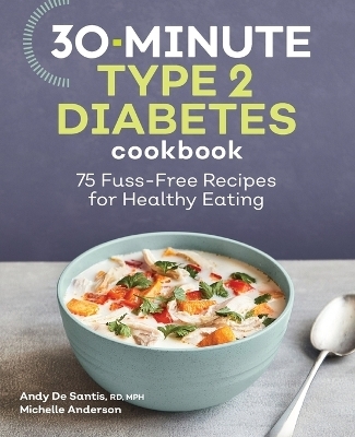 30-Minute Type 2 Diabetes Cookbook - Andy De Santis RD MPH, Michelle Anderson