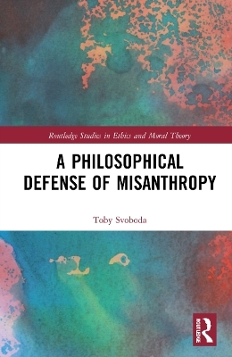 A Philosophical Defense of Misanthropy - Toby Svoboda