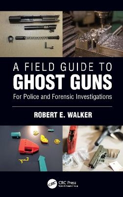 A Field Guide to Ghost Guns - Robert E. Walker