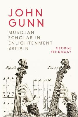 John Gunn: Musician Scholar in Enlightenment Britain - George Kennaway