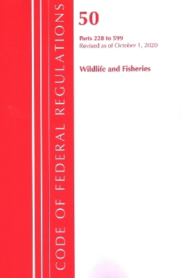 Code of Federal Regulations, Title 50 Wildlife and Fisheries 228-599, Revised as of October 1, 2020 -  Office of The Federal Register (U.S.)