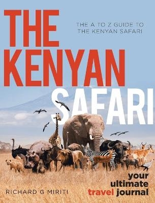 The A to Z Guide to the Kenyan Safari - Richard G Miriti