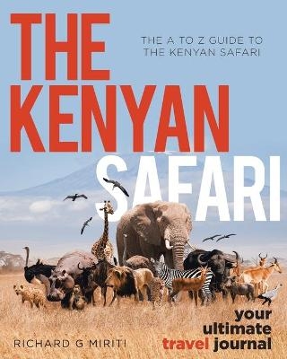 The A to Z Guide to the Kenyan Safari - Richard G Miriti