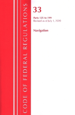 Code of Federal Regulations, Title 33 Navigation and Navigable Waters 125-199, Revised as of July 1, 2020 -  Office of The Federal Register (U.S.)