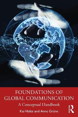 Foundations of Global Communication - Kai Hafez, Anne Grüne