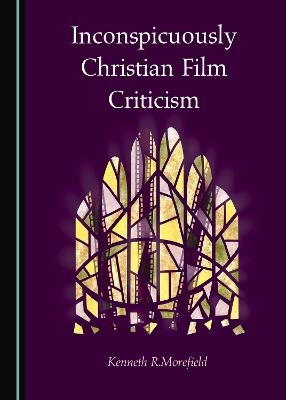 Inconspicuously Christian Film Criticism - Kenneth R. Morefield