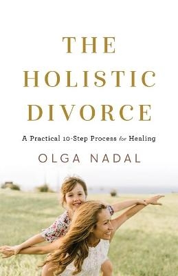 The Holistic Divorce - Olga Nadal