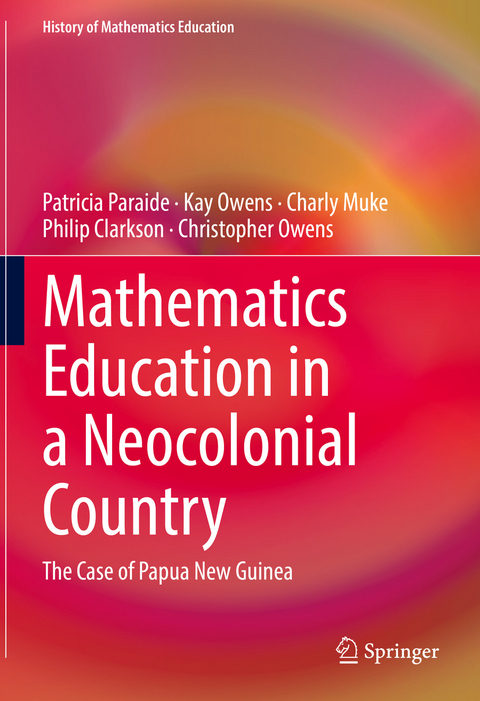 Mathematics Education in a Neocolonial Country: The Case of Papua New Guinea - Patricia Paraide, Kay Owens, Charly Muke, Philip Clarkson, Christopher Owens