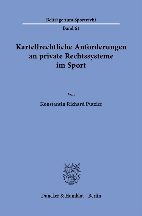 Kartellrechtliche Anforderungen an private Rechtssysteme im Sport. - Konstantin Richard Putzier