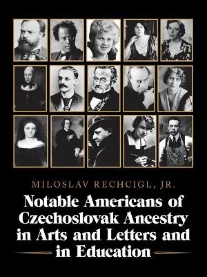 Notable Americans of Czechoslovak Ancestry in Arts and Letters and in Education - Miloslav Rechcigl  Jr