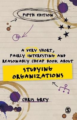 A Very Short, Fairly Interesting and Reasonably Cheap Book About Studying Organizations - Chris Grey