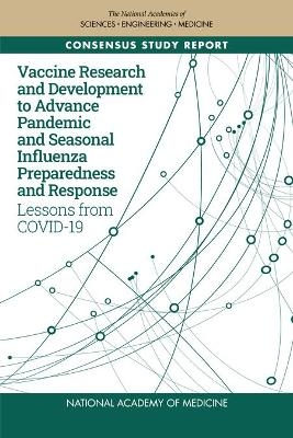 Vaccine Research and Development to Advance Pandemic and Seasonal Influenza Preparedness and Response -  National Academy of Medicine, Engineering National Academies of Sciences  and Medicine,  Health and Medicine Division,  Board on Global Health,  Committee on Vaccine Research and Development Recommendations for Advancing Pandemic and Seasonal Influenza Preparedness and Response