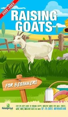 Raising Goats For Beginners 2022-202 - Small Footprint Press