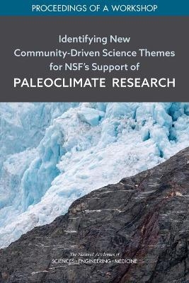 Identifying New Community-Driven Science Themes for NSF's Support of Paleoclimate Research - Engineering National Academies of Sciences  and Medicine,  Division on Earth and Life Studies,  Polar Research Board,  Ocean Studies Board,  Board on Earth Sciences and Resources