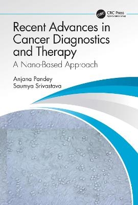 Recent Advances in Cancer Diagnostics and Therapy - Anjana Pandey