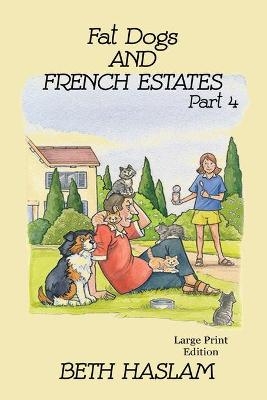 Fat Dogs and French Estates - LARGE PRINT - Beth Haslam