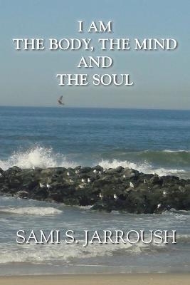 I Am the Body, the Mind and the Soul - Sami S Jarroush